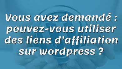 Vous avez demandé : pouvez-vous utiliser des liens d’affiliation sur wordpress ?